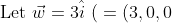 \text{Let } \vec{w} = 3\hat{i} \ ( \ = (3, 0, 0) \ ).